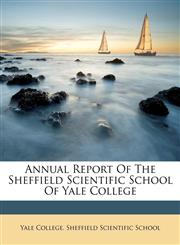 Annual Report Of The Sheffield Scientific School Of Yale College,1175925330,9781175925336