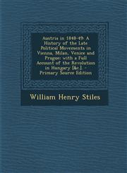 Austria in 1848-49 A History of the Late Political Movements in Vienna, Milan, Venice and Prague; With a Full Account of the Revolution I,1293505803,9781293505809
