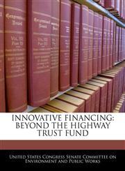 INNOVATIVE FINANCING BEYOND THE HIGHWAY TRUST FUND,1240482175,9781240482177