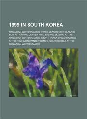 1999 in South Korea 1999 Asian Winter Games, 1999 K-League Cup, Sealand Youth Training Center Fire, Figure Skating at the 1999 Asian Winte,1156070872,9781156070871