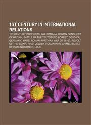 1st century in international relations 1st-century conflicts, Pax Romana, Roman conquest of Britain, Battle of the Teutoburg Forest, Boudica,1158194765,9781158194766