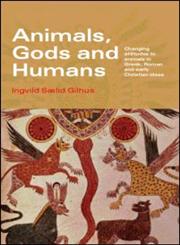 Animals, Gods and Humans Changing Attitudes to Animals in Greek, Roman and Early Christian Thought,0415386500,9780415386500