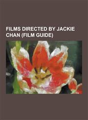 Films Directed by Jackie Chan (Film Guide) 1911 (Film), Armour of God (Film), Armour of God II: Operation Condor, Chinese Zodiac (Film), Dragon Lord,,1230479856,9781230479859