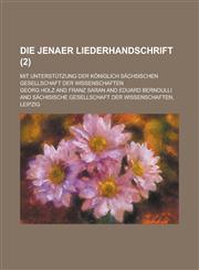 Die Jenaer Liederhandschrift; Mit Unterstutzung Der Koniglich Sachsischen Gesellschaft Der Wissenschaften (2),1234560682,9781234560683