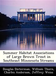 Summer Habitat Associations of Large Brown Trout in Southeast Minnesota Streams,1249261201,9781249261209