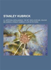 Stanley Kubrick A.I. Artificial Intelligence, the Spy Who Loved Me, Colour Me Kubrick, Stanley Kubrick: A Life in Pictures,1230847553,9781230847559