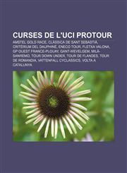 Curses de L'Uci Protour Amstel Gold Race, Classica de Sant Sebastia, Criterium del Dauphine, Eneco Tour, Fletxa Valona, GP Ouest France-Plouay,1233310992,9781233310999