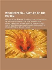 Wookieepedia - Battles of the Mid Rim Battles of the Invasion of Naboo, Battles of the War of the Gungan Tribes, Attack on disabled base, Attack on Kwilaan Sensor Array, Attack on Porso Hill, Attempted kidnapping of Queen Amidala, Battle of Eos, Battle o,1234849259,9781234849252