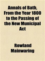 Annals of Bath, From the Year 1800 to the Passing of the New Municipal Act,1154627829,9781154627824