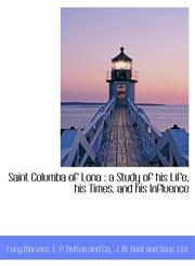 Saint Columba of Lona a Study of his Life, his Times, and his Influence,1140289063,9781140289067