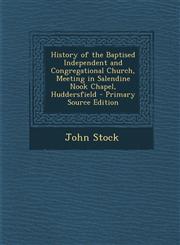 History of the Baptised Independent and Congregational Church, Meeting in Salendine Nook Chapel, Huddersfield - Primary Source Edition,1293687642,9781293687642