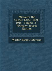 Missouri the Center State 1821-1915, Volume 3 - Primary Source Edition,129533965X,9781295339655