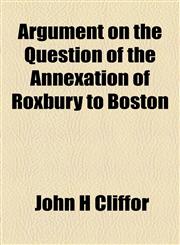 Argument on the Question of the Annexation of Roxbury to Boston,115461588X,9781154615883