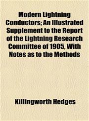Modern Lightning Conductors; An Illustrated Supplement to the Report of the Lightning Research Committee of 1905, With Notes as to the Methods,1152165747,9781152165748