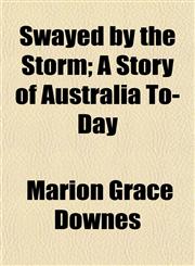 Swayed by the Storm; A Story of Australia To-Day,115249175X,9781152491755