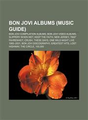 Bon Jovi albums (Music Guide) Bon Jovi compilation albums, Bon Jovi video albums, Slippery When Wet, Keep the Faith, New Jersey,115640584X,9781156405840