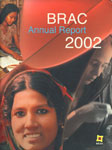 BRAC Annual Report - 2002 Vision - A Just, Enlightened, Helathy and Democratic Bangladesh Free from Hunger, Poverty, Environmental Degradation and All Forms of Exploitation Based on Age, Sex, Religion and Ethnicity