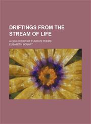Driftings from the stream of life; a collection of fugitive poems,1150920173,9781150920172