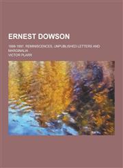 Ernest Dowson; 1888-1897, Reminiscences, Unpublished Letters and Marginalia,1230428143,9781230428147