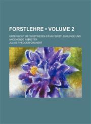 Forstlehre (Volume 2); Unterricht Im Forstwesen Fa1/4r Forstlehrlinge Und Angehende Farster,1235740757,9781235740756