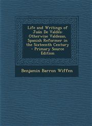 Life and Writings of Juan de Valdes Otherwise Valdesso, Spanish Reformer in the Sixteenth Century - Primary Source Edition,1287507743,9781287507741