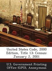 United States Code, 2000 Edition, Title 13 Census: January 2, 2001,1287378692,9781287378693