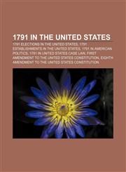 1791 in the United States 1791 elections in the United States, 1791 establishments in the United States, 1791 in American politics,1157733492,9781157733492