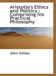 Aristotle's Ethics and Politics Comprising his Practical Philosophy,1116323230,9781116323238