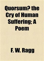 Quorsum? the Cry of Human Suffering; A Poem,1154825612,9781154825619