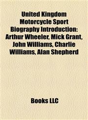 United Kingdom Motorcycle Sport Biography Introduction Arthur Wheeler, Mick Grant, John Williams, Charlie Williams, Alan Shepherd,1157485715,9781157485711