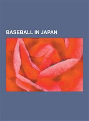 Baseball in Japan Baseball Leagues in Japan, Baseball Teams in Japan, Baseball Venues in Japan, Expatriate Baseball Managers in Japan, E,1230561048,9781230561042