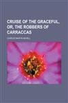 Cruise of the Graceful, or, The robbers of Carraccas,1130705412,9781130705416