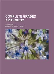 Complete graded arithmetic; 7th grade,1154265609,9781154265606