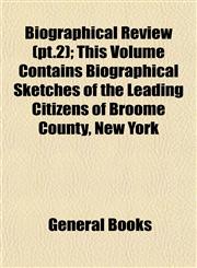 Biographical Review (pt.2); This Volume Contains Biographical Sketches of the Leading Citizens of Broome County, New York,1152873121,9781152873124