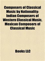 Composers of Classical Music by Nationality Indian Composers of Western Classical Music, Mexican Composers of Classical Music,1158118104,9781158118106