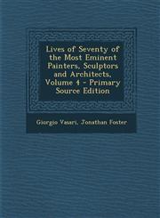 Lives of Seventy of the Most Eminent Painters, Sculptors and Architects, Volume 4 Vol. 4,1287371108,9781287371106