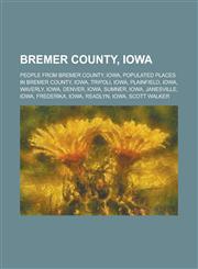 Bremer County, Iowa People from Bremer County, Iowa, Tripoli, Iowa, Plainfield, Iowa, Waverly, Iowa, Denver, Iowa, Sumner, Iowa, Janesvill,1156064325,9781156064320