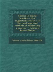 Success in Dental Practice; A Few Suggestions Relative to the Most Approved Methods of Conducting a Practice,1287643515,9781287643517