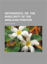 Dependence, or, The insecurity of the Anglican position,115468055X,9781154680553