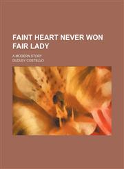 Faint heart never won fair lady; a modern story,1150238607,9781150238604