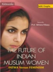 The Future of Indian Muslim Women Fatwa Versus Feminism,9350181703,9789350181706