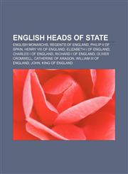 English heads of state English monarchs, Regents of England, Philip II of Spain, Henry VIII of England, Elizabeth I of England,115755430X,9781157554301