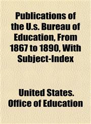 Publications of the U.s. Bureau of Education, From 1867 to 1890, With Subject-Index,1152151215,9781152151215