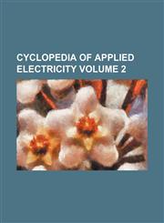 Cyclopedia of applied electricity Volume 2,1236184645,9781236184641
