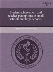 Student achievement and teacher perceptions in small schools and large schools.,1243529318,9781243529312