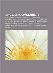 English communists E. P. Thompson, Doris Lessing, Alan Bush, Ewan MacColl, Joan Littlewood, Donald Maclean, Anthony Blunt, Guy Burgess,1155829379,9781155829371