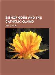 Bishop Gore and the Catholic claims,1153350602,9781153350600