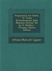 Preparation for Death, Tr. from [Considerazioni Sulle Massime Eterne]. Ed. by O. Shipley - Primary Source Edition,1294746146,9781294746140
