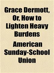 Grace Dermott, Or, How to Lighten Heavy Burdens,1152761439,9781152761438