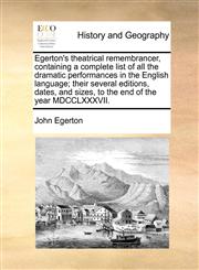 Egerton's theatrical remembrancer, containing a complete list of all the dramatic performances in the English language; their several editions, dates, and sizes, to the end of the year MDCCLXXXVII.,1170777686,9781170777688